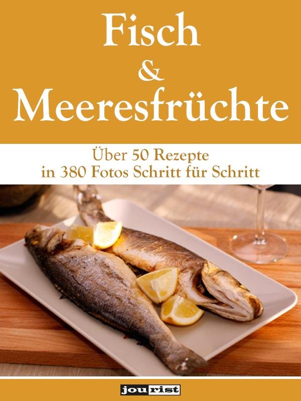 Fisch & Meeresfrüchte: Über 50 Rezepte in 380 Fotos Schritt für Schritt