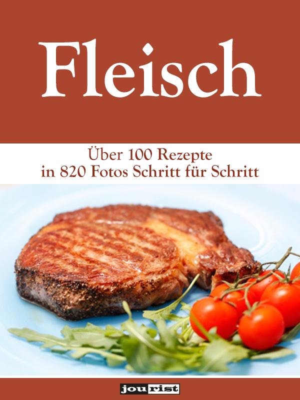 Fleisch: Über 100 Rezepte in 820 Fotos Schritt für Schritt