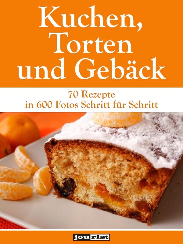 Kuchen, Torten und Gebäck: 70 Rezepte in 600 Fotos Schritt für Schritt